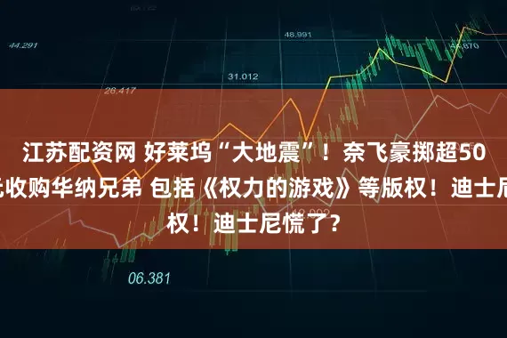 江苏配资网 好莱坞“大地震”！奈飞豪掷超5000亿元收购华纳兄弟 包括《权力的游戏》等版权！迪士尼慌了？